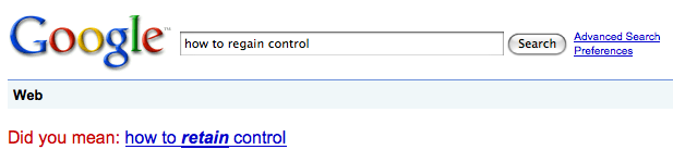 Google says 'Did you mean [how to retain control]?' when I search for [how to regain control]
